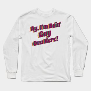 Ay' I'm Bein' Gay Ova Here, rainbow Long Sleeve T-Shirt